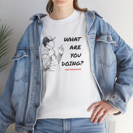 Taft Dickerson What Are You Doing Unisex Heavy Cotton Tee
